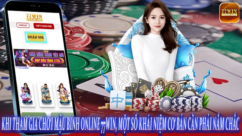 Khi tham gia chơi Mậu Binh online 77win, một số khái niệm cơ bản cần phải nắm chắc