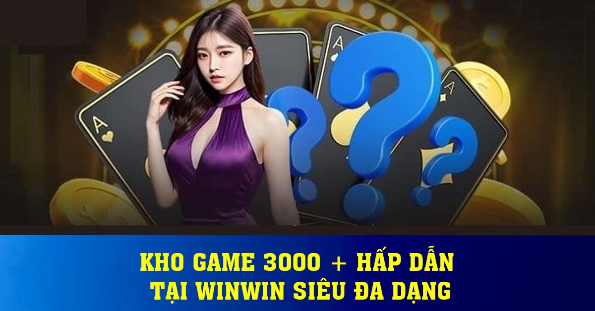 Kho game 3000 + hấp dẫn tại Winwin siêu đa dạng